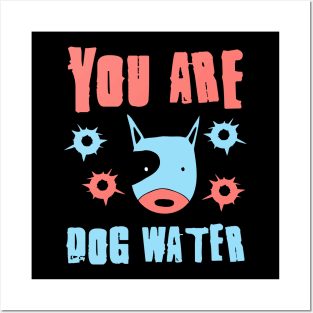 you are dog water 4.0 Posters and Art